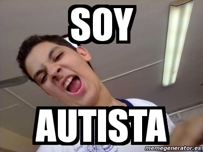 Meme Personalizado Soy Autista 1120518