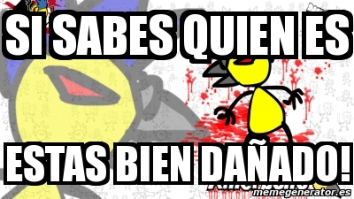 Meme Personalizado si sabes quien es estas bien daÃado 1120806