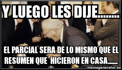 Meme Personalizado Y LUEGO LES DIJE EL PARCIAL SERA DE LO