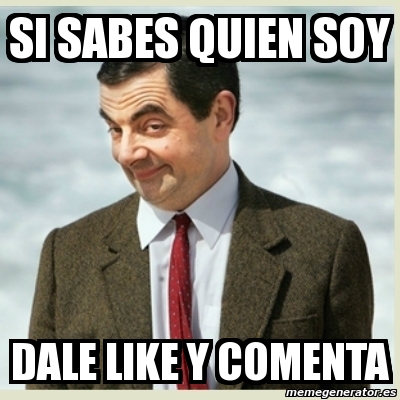 Meme Mr Bean Si Sabes Quien Soy Dale Like Y Comenta 1136560