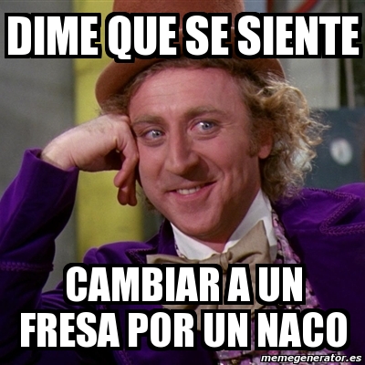 Meme Willy Wonka Dime Que Se Siente Cambiar A Un Fresa Por Un Naco