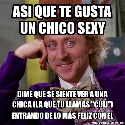 Meme Willy Wonka ASI QUE TE GUSTA UN CHICO SEXY DIME QUE SE SIENTE