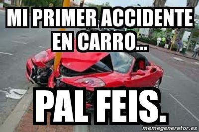 Meme Personalizado Mi Primer Accidente En Carro Pal Feis 1140789