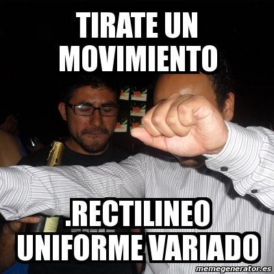 Meme Personalizado Tirate Un Movimiento Rectilineo Uniforme Variado