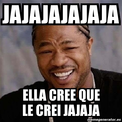 Meme Yo Dawg Jajajajajaja Ella Cree Que Le Crei Jajaja