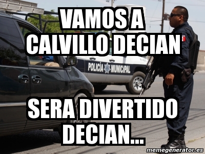 Meme Personalizado Vamos A Calvillo Decian Sera Divertido Decian