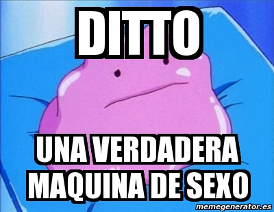 Meme Personalizado Ditto Una Verdadera Maquina De Sexo 1160555