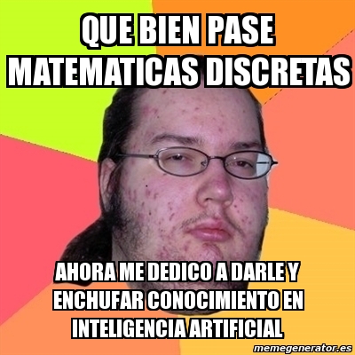 Meme Friki Que Bien Pase Matematicas Discretas Ahora Me Dedico A