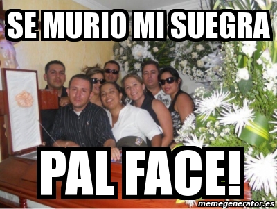 Meme Personalizado Se Murio Mi Suegra Pal Face