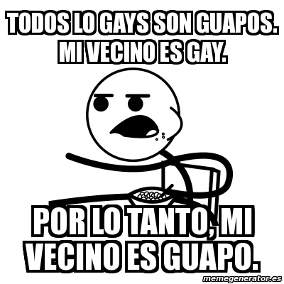 Meme Cereal Guy Todos Lo Gays Son Guapos Mi Vecino Es Gay Por Lo