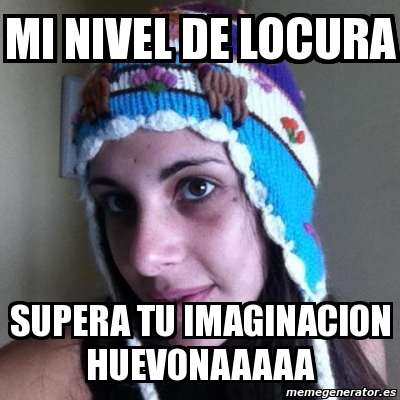 Meme Personalizado Mi Nivel De Locura Supera Tu Imaginacion