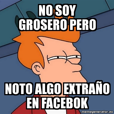 Meme Futurama Fry no soy grosero pero noto algo extraÃo en facebok