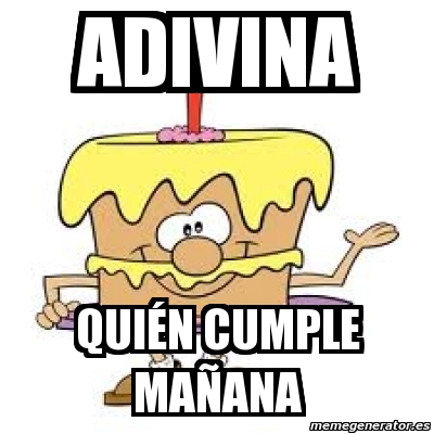 Meme Personalizado - adivina quién cumple mañana - 1023607