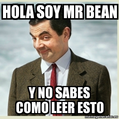 Meme Mr Bean HOLA SOY MR BEAN Y NO SABES COMO LEER ESTO 1201848