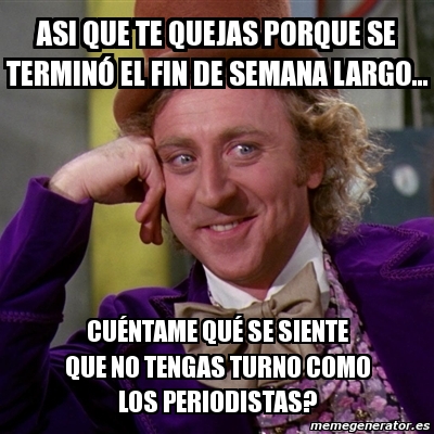 Meme Willy Wonka ASI QUE TE QUEJAS PORQUE SE TERMINÓ EL FIN DE SEMANA LARGO CUÉNTAME QUÉ SE