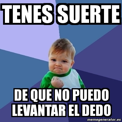 Meme Bebe Exitoso Tenes Suerte De Que No Puedo Levantar El Dedo