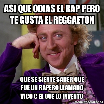 Meme Willy Wonka Asi Que Odias El Rap Pero Te Gusta El Reggaeton Que