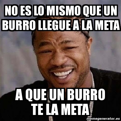 Meme Yo Dawg - no es lo mismo que un burro llegue a la meta a que un