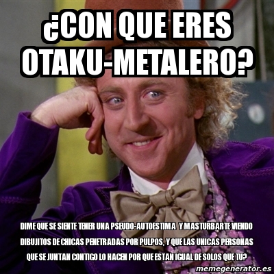 Meme Willy Wonka Âcon que eres otaku metalero Dime que se siente