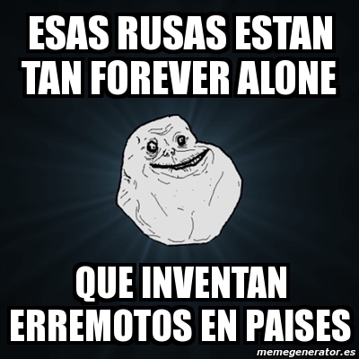 Meme Forever Alone Esas Rusas Estan Tan Forever Alone Que Inventan