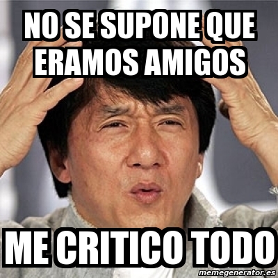 Meme Jackie Chan No Se Supone Que Eramos Amigos Me Critico Todo