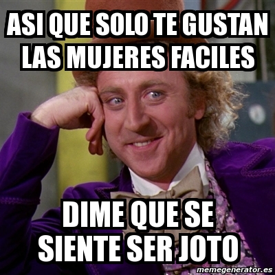 Meme Willy Wonka Asi Que Solo Te Gustan Las Mujeres Faciles Dime Que