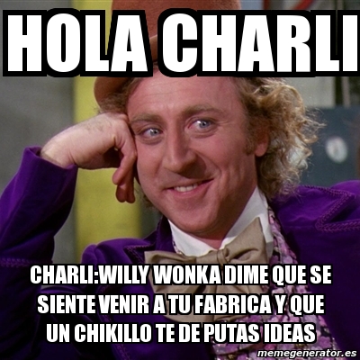 Meme Willy Wonka Hola Charli Charli Willy Wonka Dime Que Se Siente