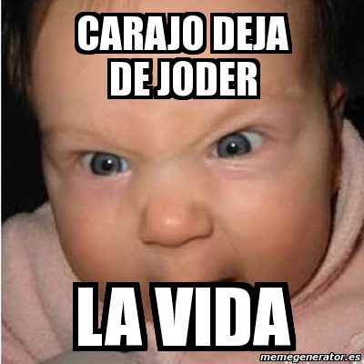 Meme Bebe Furioso Carajo Deja De Joder La Vida 1274879