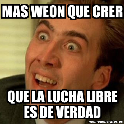meme no me digas mas weon que crer que la lucha libre es de 1275944 meme no me digas mas weon que crer que la lucha libre es de,Lucha Libre Memes