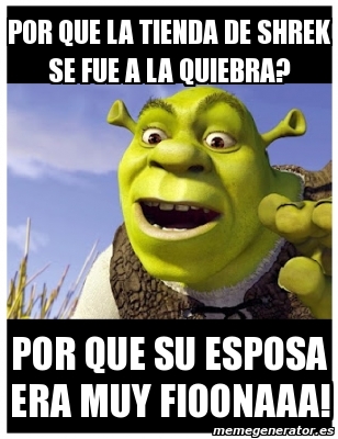 Meme Personalizado Por Que La Tienda De Shrek Se Fue A La Quiebra