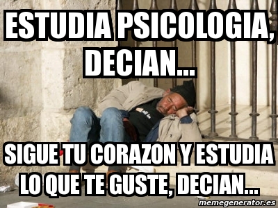 Meme Personalizado ESTUDIA PSICOLOGIA DECIAN SIGUE TU CORAZON Y