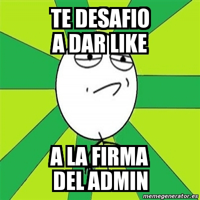 Meme Challenge Accepted Te Desafio A Dar Like A La Firma Del Admin