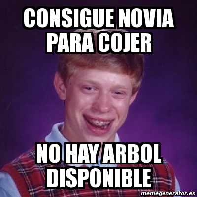 Meme Bad Luck Brian Consigue Novia Para Cojer No Hay Arbol Disponible