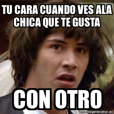 Meme Keanu Reeves Tu Cara Cuando Ves Ala Chica Que Te Gusta Con Otro