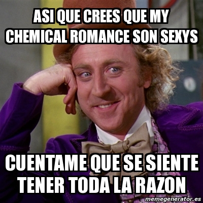 Meme Willy Wonka Asi Que Crees Que My Chemical Romance Son Sexys