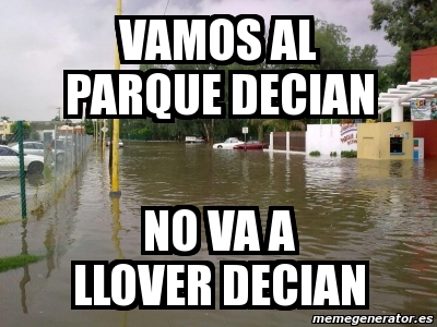 Meme Personalizado Vamos Al Parque Decian No Va A Llover Decian 1317631