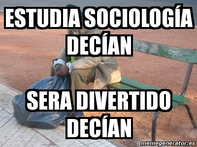 Meme Personalizado estudia sociologÃa decÃan sera divertido decÃan