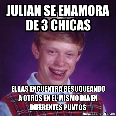 Meme Bad Luck Brian Julian Se Enamora De 3 Chicas El Las Encuentra