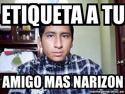 Meme Personalizado Etiqueta A Tu Amigo Mas Narizon