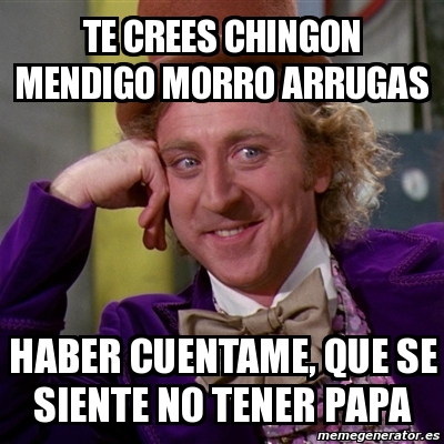 Meme Willy Wonka Te Crees Chingon Mendigo Morro Arrugas Haber