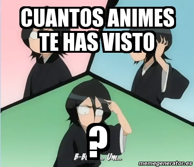 Meme Personalizado Cuantos Animes Te Has Visto 1364689