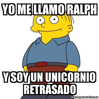 Meme Personalizado Yo Me Llamo Ralph Y Soy Un Unicornio Retrasado