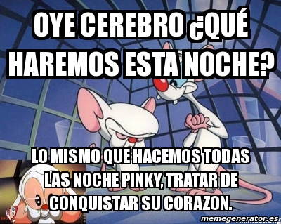 Meme Personalizado - oye Cerebro ¿qué haremos esta noche? Lo mismo que