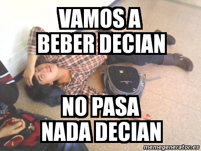 Meme Personalizado Vamos A Beber Decian No Pasa Nada Decian