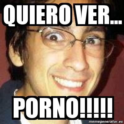 Meme Personalizado Quiero Ver Porno