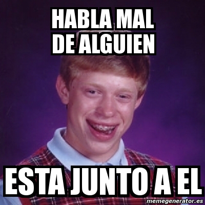 Meme Bad Luck Brian Habla Mal De Alguien Esta Junto A El