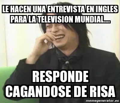 Meme Personalizado Le Hacen Una Entrevista En Ingles Para La