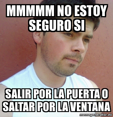 Meme Personalizado Mmmmm No Estoy Seguro Si Salir Por La Puerta O