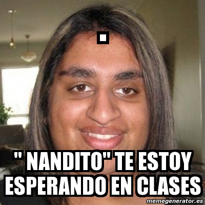 Meme Personalizado Nandito Te Estoy Esperando En Clases