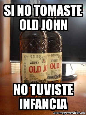 Meme Personalizado Si No Tomaste Old John No Tuviste Infancia